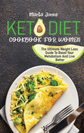 Keto Diet Cookbook For Women: The Ultimate Weight Loss Guide To Boost Your Metabolism And Live Better