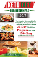 Keto Diet for Beginners 2019: The Complete Ketogenic Diet for Weight Loss, Reset your Body and Living The Keto Lifestyle with a 30-Day Meal Plan Program and over 130+ Easy and Delicious Recipes.