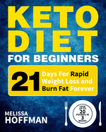 Keto Diet for Beginners: 21 Days for Rapid Weight Loss and Burn Fat Forever - Lose Up to 20 Pounds in 3 Weeks