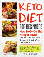 Keto Diet for Beginners: How to Go on the Ketogenic Diet: Easy and Delicious Keto Recipes and an 8 Week Keto Meal Plan