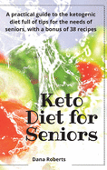 Keto Diet for Seniors: A practical guide to the ketogenic diet full of tips for the needs of seniors, with a bonus of 38 recipes