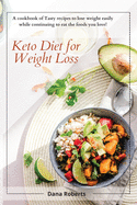 Keto Diet for Weight Loss: A cookbook of Tasty recipes to lose weight easily while continuing to eat the foods you love!