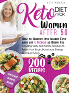 Keto Diet For Women after 50: How to Healthy Lose Weight with the 5 Secrets to Burn Fat - Including Tasty and Yummy Recipes to Reset Your Body, Boost Your Energy and Feel young.
