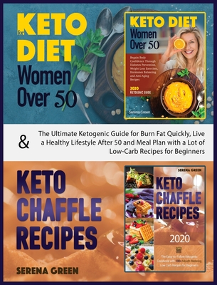 Keto Diet for Women Over 50 & Keto Chaffle Recipes: The ultimate ketogenic guide for burn fat quickly, live a healthy lifestyle after 50 and meal plan with a lot of low-carb recipes for beginners - Green, Serena