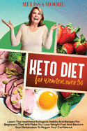 Keto Diet for Women Over 50: Learn the Best and Healthiest Keto Habits and Recipes for Beginners That Will Make You Lose Weight Fast and Restore Your Metabolism to Regain Confidence