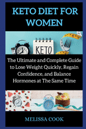 Keto Diet for Women: The Ultimate and Complete Guide to Lose Weight Quickly, Regain Confidence, and Balance Hormones at The Same Time