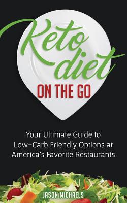 Keto Diet on the Go: Your Guide to Low-Carb Friendly Options at America's Favorite Restaurants - Michaels, Jason