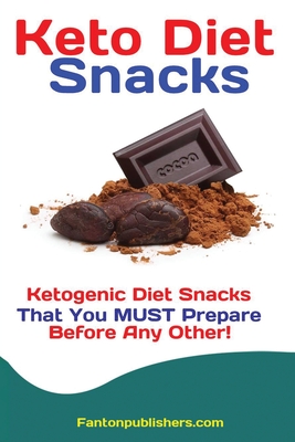 Keto Diet Snacks: Ketogenic Diet Snacks That You MUST Prepare Before Any Other! - Fanton, Publishers