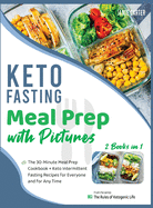 Keto Fasting Meal Prep with Pictures [2 Books in 1]: The 30-Minute Meal Prep Cookbook + Keto Intermittent Fasting Recipes for Everyone and for Any Time