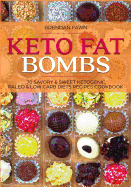 Keto Fat Bombs: 70 Savory & Sweet Ketogenic, Paleo & Low Carb Diets Recipes Cookbook: Healthy Keto Fat Bomb Recipes to Lose Weight by Eating Low-Carb Keto Fat Bombs Snacks