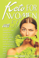 Keto for Women Over 50: A guide to reset metabolism, burn fat, lose weight, deflate the belly and get body confidence and boost your energy with a tasty meal plan