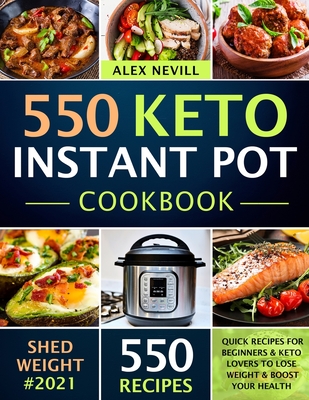 Keto Instant Pot Cookbook: 550 Quick Recipes For Beginners & Keto Lovers To Lose Weight & Boost Your Health - Nevill, Alex