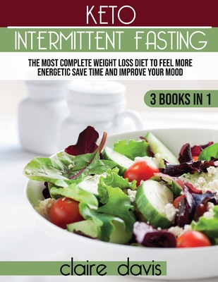 Keto Intermittent Fasting: The Most Complete Weight Loss Diet to Feel more Energetic, Save Time and Improve Your Mood - Davis, Claire