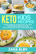 Keto Kids: Ketogenic Cookbook For Low Carb Breakfast, Lunch, Dinner, And Snack Recipes To Promote Healthy Living With Easy To Follow, Quick, Delicious, And Child Friendly Meals!