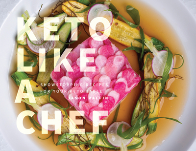 Keto Like a Chef: Showstopping Recipes for Your Keto Table - Raffin, Jason