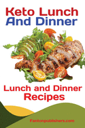 Keto Lunch And Dinners: Ketogenic Diet Lunch and Dinner Recipes