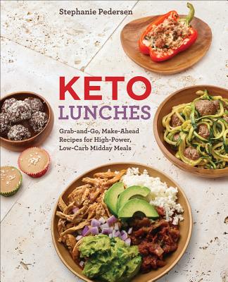 Keto Lunches: Grab-And-Go, Make-Ahead Recipes for High-Power, Low-Carb Midday Meals - Pedersen, Stephanie
