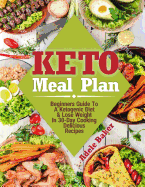 Keto Meal Plan: Beginners Guide to a Ketogenic Diet & Lose Weight in 30-Day Cooking Delicious Recipes