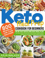 Keto Meal Prep Cookbook: 800 Recipes Of Low-Carb Solutions Or 28-Day Quick And Easy Meal Plan That Will Lower Cholesterol And Reverse Diabetes While Giving You The Body You Have Always Craved