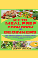 Keto Meal Prep Cookbook for Beginners: Easy and delicious recipes to boost weight loss, reduce obesity and ensure total body healing
