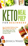 Keto Meal Prep for Beginners: 50+ complete delicious Keto meal prep recipes To lose weight, save time and eat healthier on the ketogenic diet: Plus Snack Recipes
