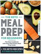 Keto Meal Prep for Beginners: The Keto Cookbook with Keto Diet & Keto Meal Prep Guide +115 KETO RECIPES and 2-Week Easy Meal Plan For Beginners