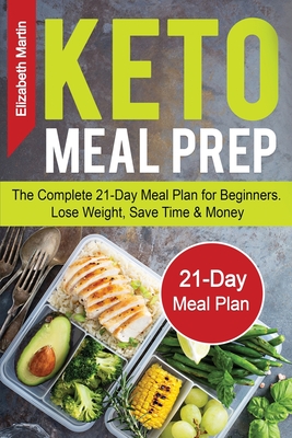 Keto Meal Prep: The Complete 21-Day Meal Plan for Beginners. Lose Weight, Save Time & Money - Martin, Elizabeth