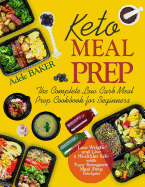 Keto Meal Prep: The Complete Low Carb Meal Prep Cookbook for Beginners Lose Weight and Live a Healthier Life with Easy Ketogenic Meal Prep Recipes (ketogenic meal prep cookbook, keto diet meal prep book)
