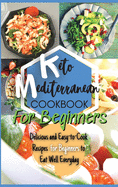 Keto Mediterranean Diet Cookbook For Beginners: Delicious and Easy-to-Cook Recipes for Beginners to Eat Well Everyday