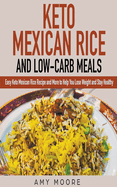 Keto Mexican Rice and Low-Carb Meals: Easy Keto Mexican Rice Recipe and More to Help You Lose Weight and Stay Healthy