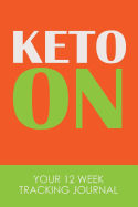 Keto on: Your 12 Week Tracking Journal: For the Ketogenic Diet