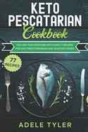 Keto Pescatarian Cookbook: Fish Diet For Everyone With Over 77 Recipes For Easy Mediterranean And Seafood Dishes