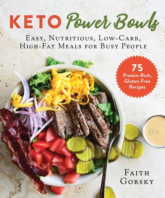 Keto Power Bowls: Easy, Nutritious, Low-Carb, High-Fat Meals for Busy People - Gorsky, Faith