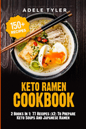 Keto Ramen Cookbook: 2 Books In 1: 77 Recipes (x2) To Prepare Keto Soups And Japanese Ramen