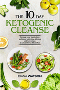 Keto Recipes and Meal Plans For Beginners - The 10 Day Ketogenic Cleanse: Increase Your Metabolism And Detox With These Delicious And Fun Recipes In A Fast 10 Day Meal Plan