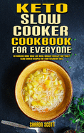 Keto Slow Cooker Cookbook For Everyone: An Amazing Guide With the Most Wanted Healthy And Tasty Slow Cooker Recipes For Your Ketogenic Diet
