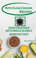 Keto Slow Cooker Recipes: Cook Delicious Keto Meals Slowly - Burn Fat Fast