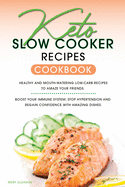 Keto Slow Cooker Recipes Cookbook: Healthy and Mouth-watering Low-Carb Recipes to Amaze Your Friends. Boost your Immune System, Stop Hypertension and Regain Confidence with Amazing Dishes.