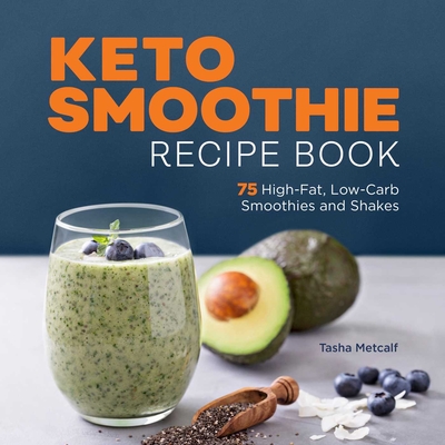 Keto Smoothie Recipe Book: 75 High-Fat, Low-Carb Smoothies and Shakes - Metcalf, Tasha