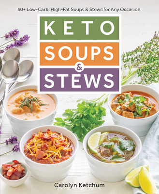 Keto Soups & Stews: 50+ Low-Carb, High-Fat Soups & Stews for Any Occasion - Ketchum, Carolyn