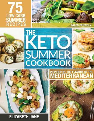 Keto Summer Cookbook: 75 Low Carb Recipes Inspired by the Flavors of the Mediterranean - Jane, Elizabeth