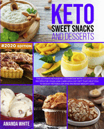 Keto Sweet Snacks and Desserts: The Ultimate Ketogenic Cookbook with 101 Delicious Recipes for your Low-Carb High-Fat Diet that Help you to Boost Metabolism and Increase Weight Loss