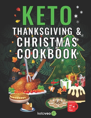 Keto Thanksgiving & Christmas Cookbook: Delicious Low Carb Holiday Recipes Including Mains, Side Dishes, Desserts, Drinks And More For The Festive Season - Ketoveo