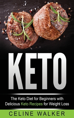 Keto: The Keto Diet For Beginners With Delicious Keto Recipes For Weight Loss - Walker, Celine