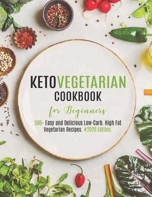 Keto Vegetarian Cookbook for Beginners: 500+ Easy and Delicious Low-Carb. High Fat Vegetarian Recipes. #2020 Edition - Hoang, Nguyen Vuong