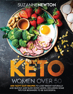 Keto Women Over 50: 600 Tasty Easy Recipes to Lose Weight Naturally And Quickly And Slow Down Aging. Including Some Tips For Beginners To Be Successful