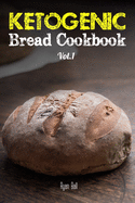 Ketogenic Bread Cookbook: 30 Gluten Free Low Carb Easy Recipes That Is Perfect for Paleo Diet & Ketogenic Diet: Pancakes, Bread-Sticks, Bread, Pizza Crust, Biscuits and Crackers
