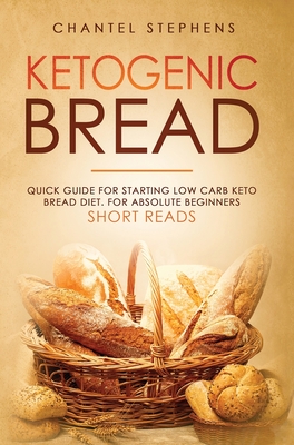 Ketogenic Bread: Quick Guide for Starting Low Carb Keto Bread Diet. For Absolute Beginners. Short Reads. - Stephens, Chantel