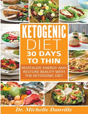 Ketogenic Diet: 30 Days to Thin: Revitalize energy and restore beauty with the Ketogenic diet. - Danville, Michelle