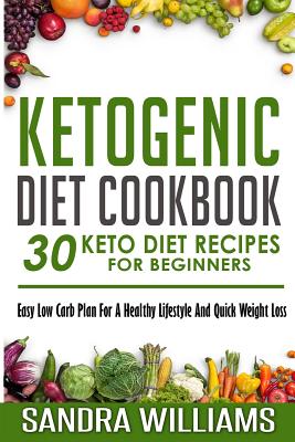 Ketogenic Diet Cookbook: 30 Keto Diet Recipes For Beginners, Easy Low Carb Plan For A Healthy Lifestyle And Quick Weight Loss - Williams, Sandra